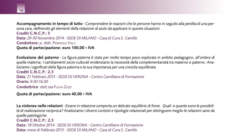 Pierpaolo Valli Quota di partecipazione: euro 100,00 + iva Evoluzione del paterno - La figura paterna è stata per molto tempo poco esplorata in ambito pedagogico, all ombra di quella materna.