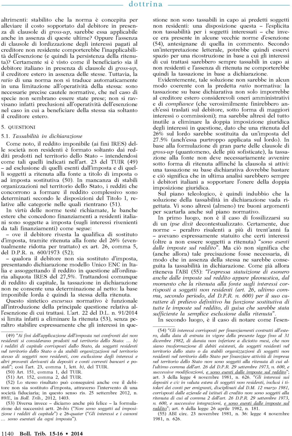 Certamente si è visto come il beneficiario sia il debitore italiano in presenza di clausole di gross-up, il creditore estero in assenza delle stesse.