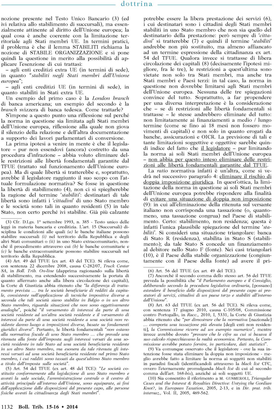 In termini pratici, il problema è che il lemma STABILITI richiama la nozione di STABILE ORGANIZZAZIONE e si pone quindi la questione in merito alla possibilità di applicare l esenzione di cui