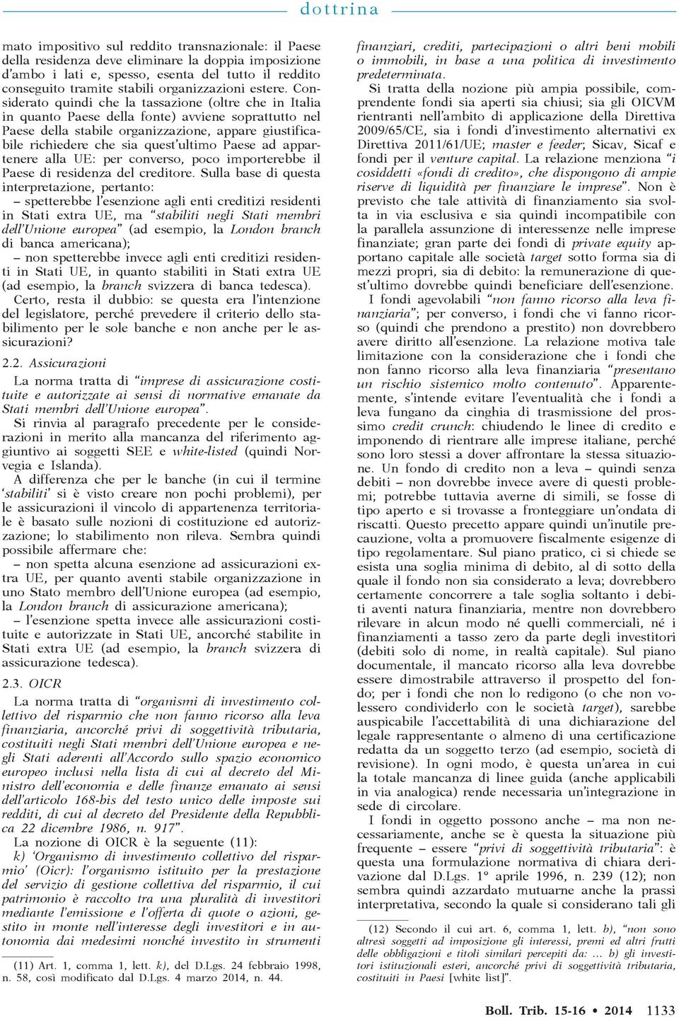 Considerato quindi che la tassazione (oltre che in Italia in quanto Paese della fonte) avviene soprattutto nel Paese della stabile organizzazione, appare giustificabile richiedere che sia quest