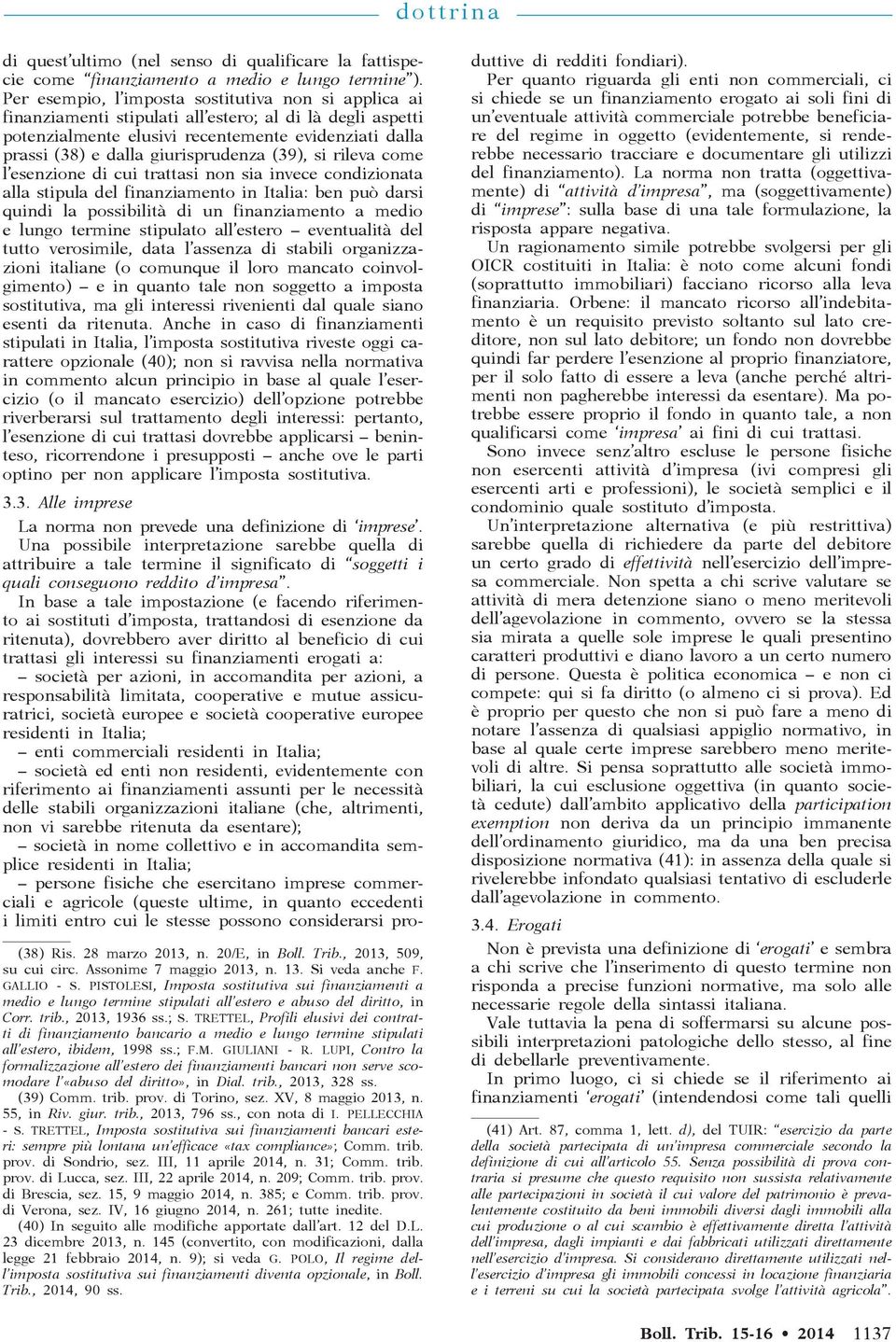 giurisprudenza (39), si rileva come l esenzione di cui trattasi non sia invece condizionata alla stipula del finanziamento in Italia: ben può darsi quindi la possibilità di un finanziamento a medio e