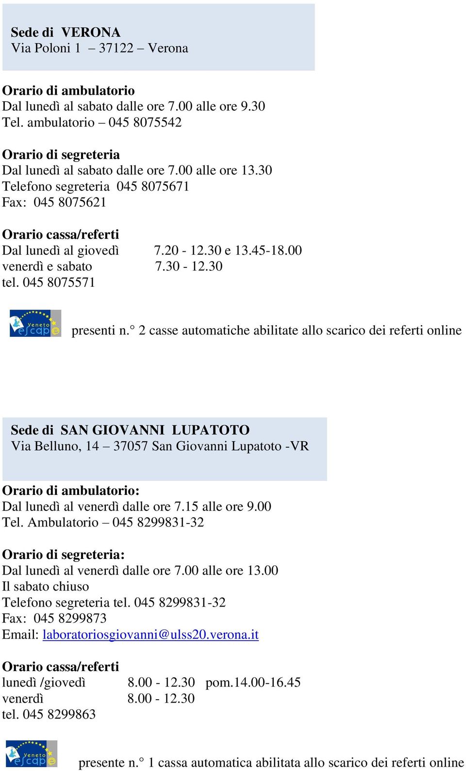 2 casse automatiche abilitate allo scarico dei referti online Sede di SAN GIOVANNI LUPATOTO Via Belluno, 14 37057 San Giovanni Lupatoto -VR : Dal lunedì al venerdì dalle ore 7.15 alle ore 9.00 Tel.