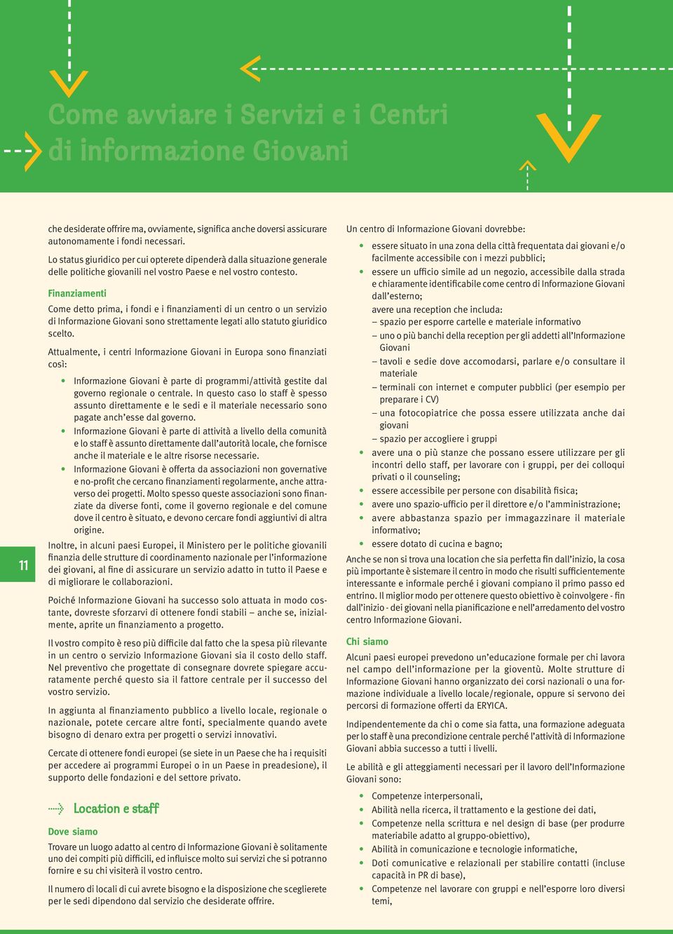 Finanziamenti Come detto prima, i fondi e i finanziamenti di un centro o un servizio di Informazione Giovani sono strettamente legati allo statuto giuridico scelto.