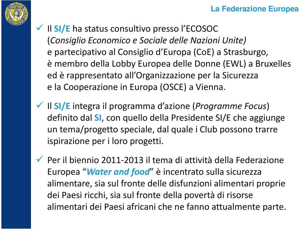 Il SI/E integra il programma d azione (ProgrammeFocus) definito dal SI, con quello della Presidente SI/E che aggiunge un tema/progetto speciale, dal quale i Club possono trarre ispirazione per i loro