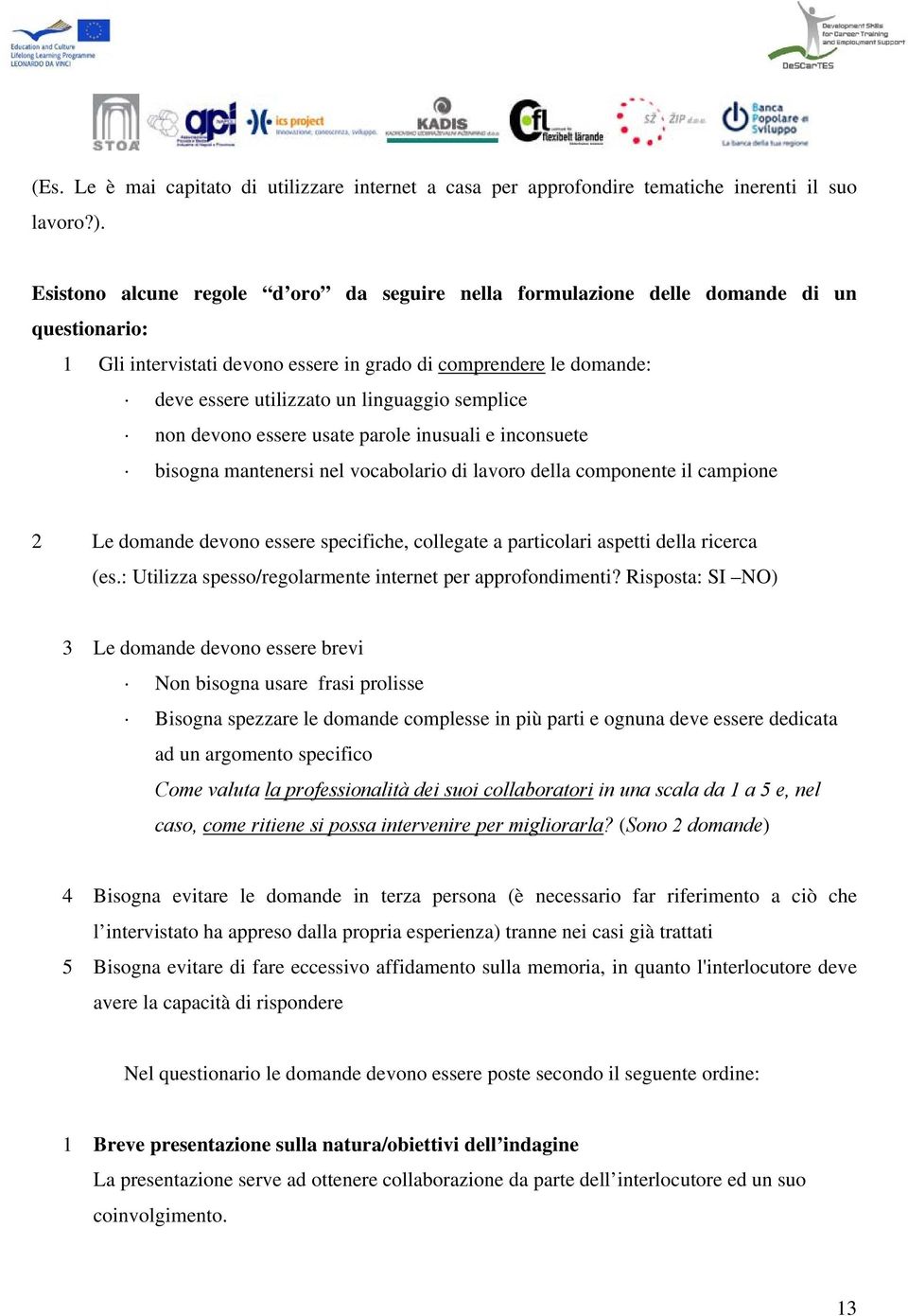 semplice non devono essere usate parole inusuali e inconsuete bisogna mantenersi nel vocabolario di lavoro della componente il campione 2 Le domande devono essere specifiche, collegate a particolari