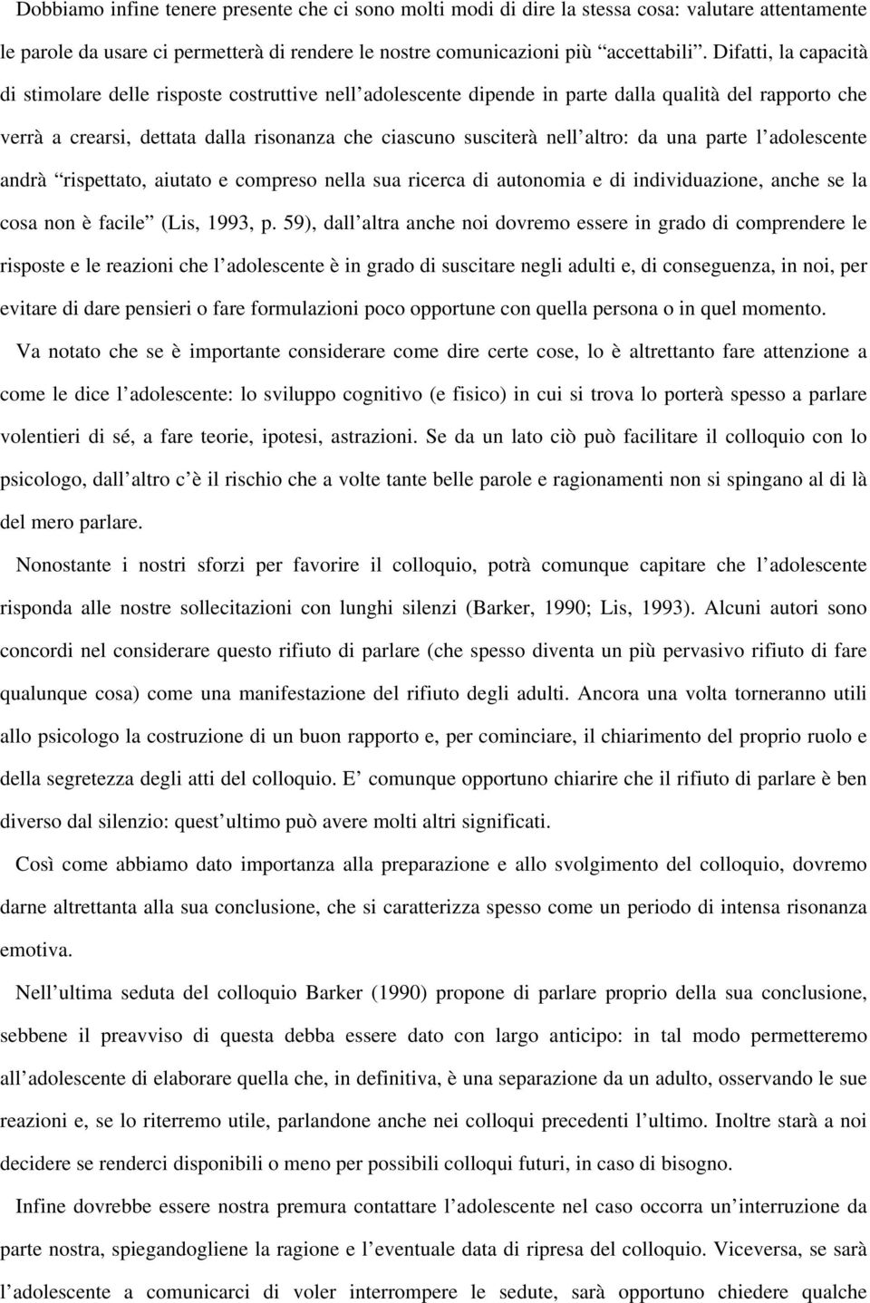 altro: da una parte l adolescente andrà rispettato, aiutato e compreso nella sua ricerca di autonomia e di individuazione, anche se la cosa non è facile (Lis, 1993, p.