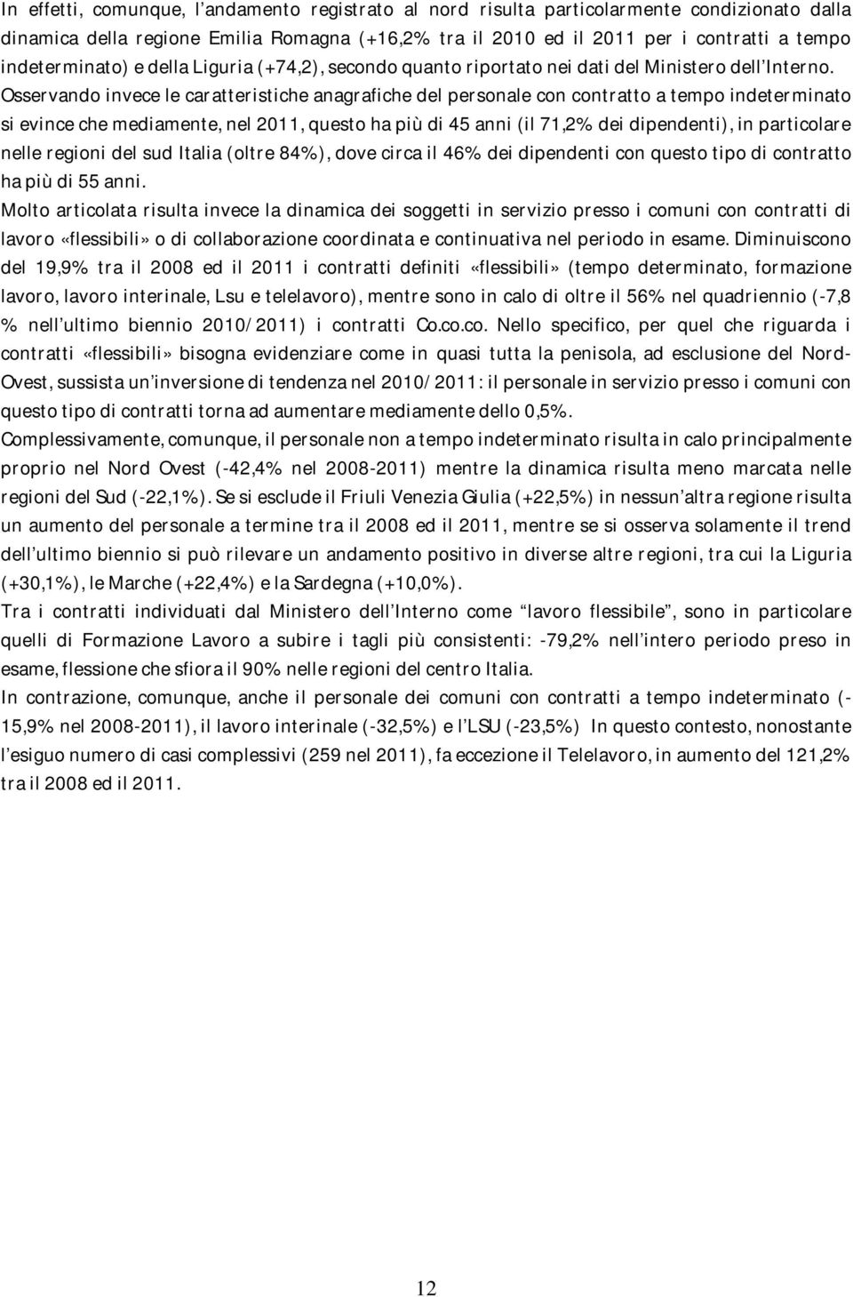 Osservando invece le caratteristiche anagrafiche del personale con contratto a tempo indeterminato si evince che mediamente, nel 2011, questo ha più di 45 anni (il 71,2% dei dipendenti), in