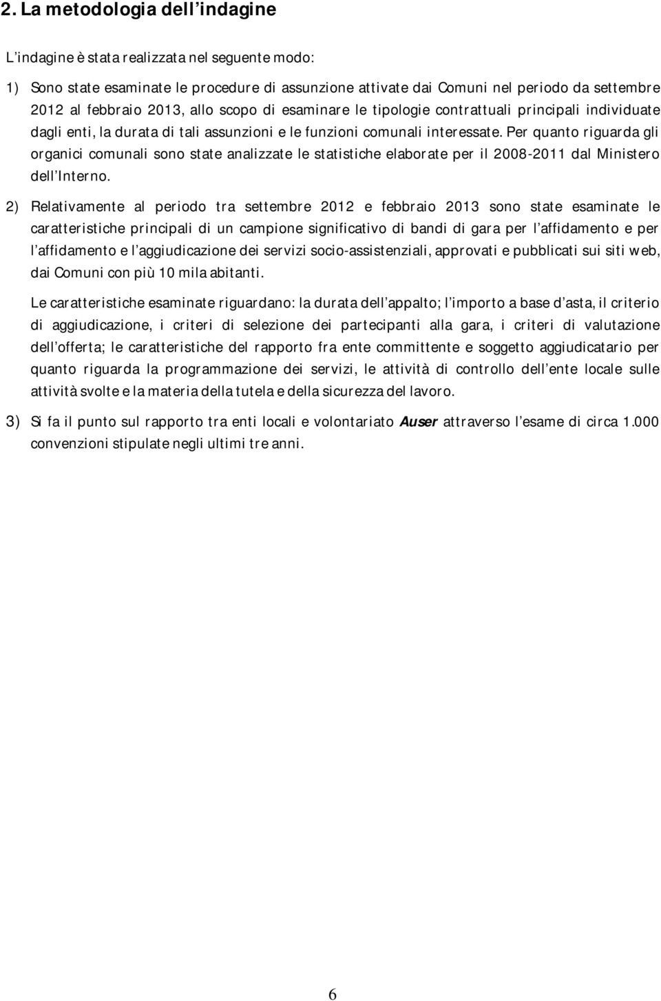 Per quanto riguarda gli organici comunali sono state analizzate le statistiche elaborate per il 2008-2011 dal Ministero dell Interno.