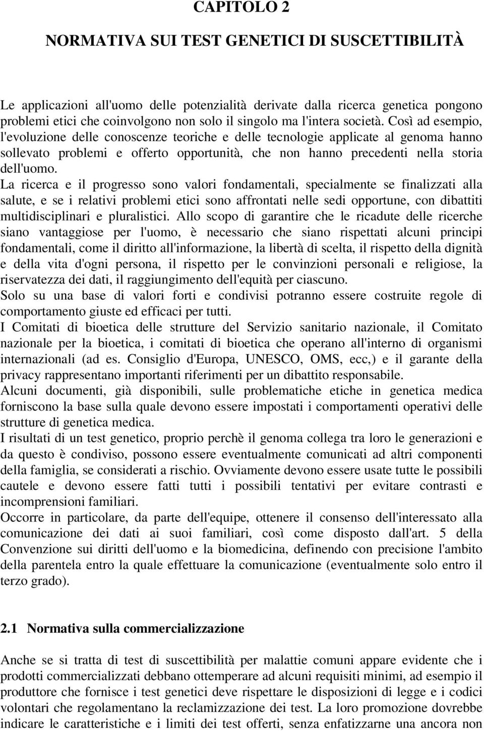 società. Così ad esempio, l'evoluzione delle conoscenze teoriche e delle tecnologie applicate al genoma hanno sollevato problemi e offerto opportunità, che non hanno precedenti nella storia dell'uomo.