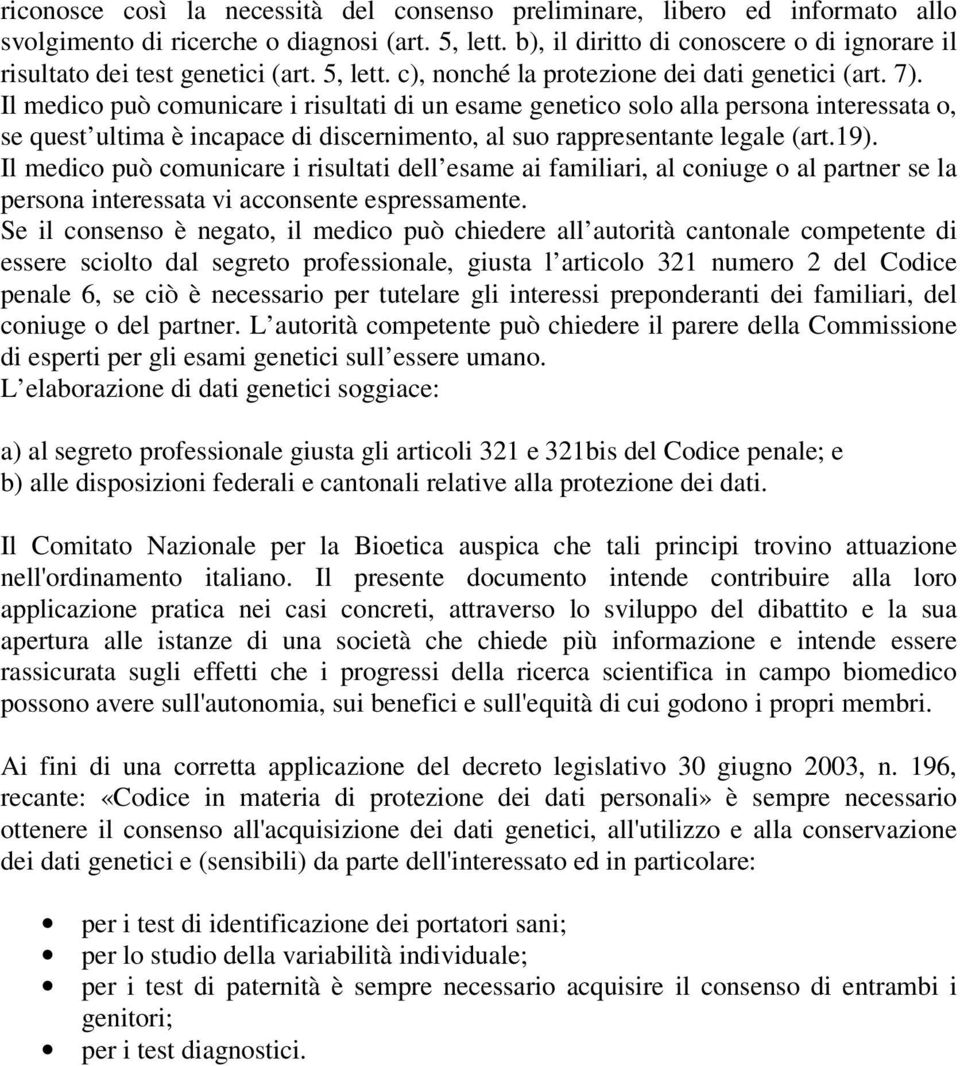 Il medico può comunicare i risultati di un esame genetico solo alla persona interessata o, se quest ultima è incapace di discernimento, al suo rappresentante legale (art.19).