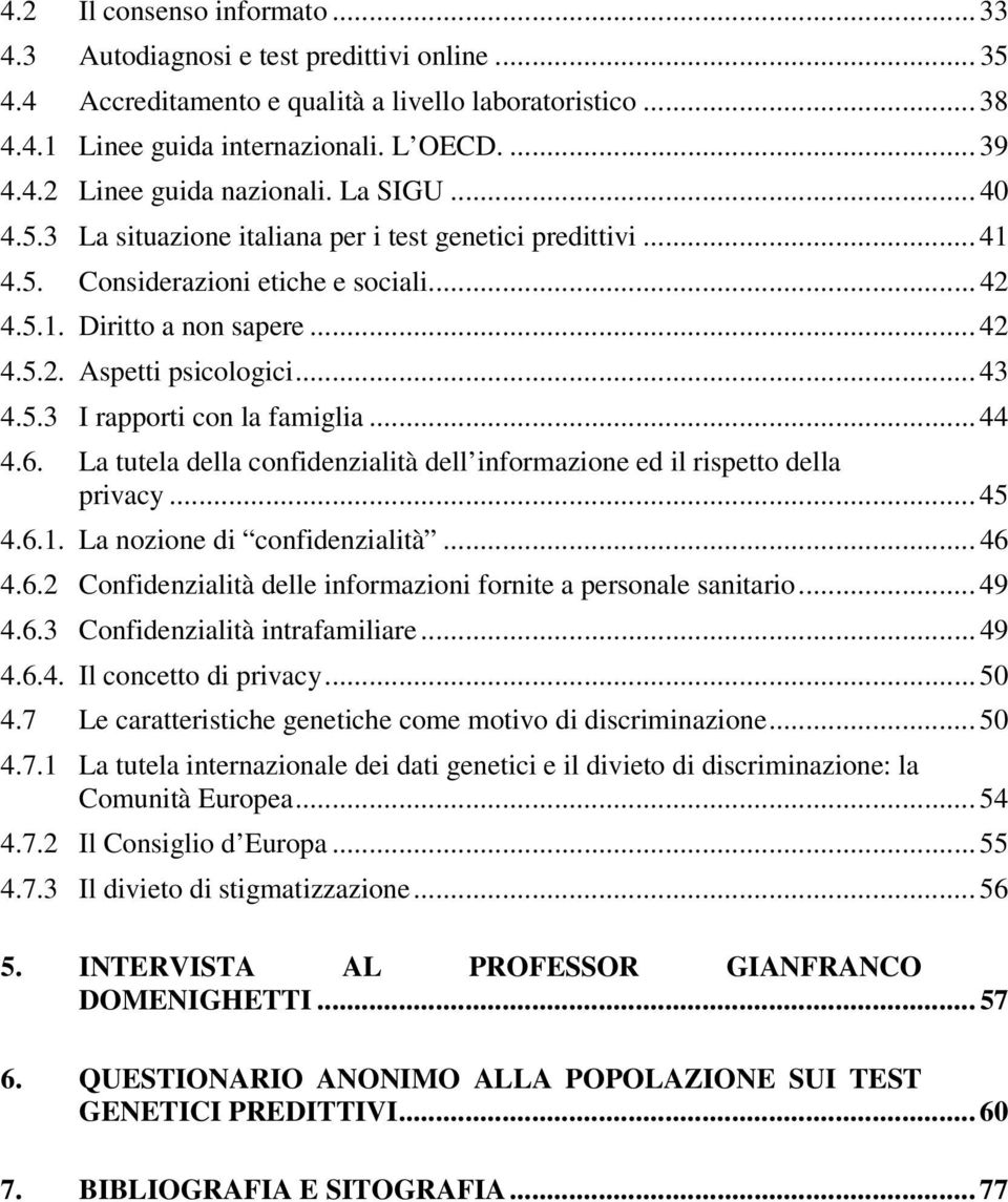 .. 44 4.6. La tutela della confidenzialità dell informazione ed il rispetto della privacy... 45 4.6.1. La nozione di confidenzialità... 46 4.6.2 Confidenzialità delle informazioni fornite a personale sanitario.