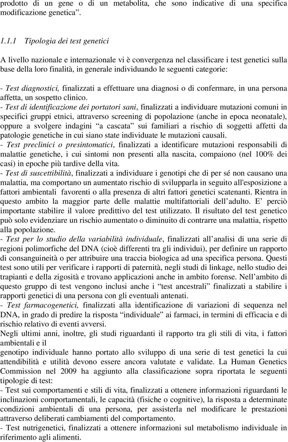 - Test diagnostici, finalizzati a effettuare una diagnosi o di confermare, in una persona affetta, un sospetto clinico.