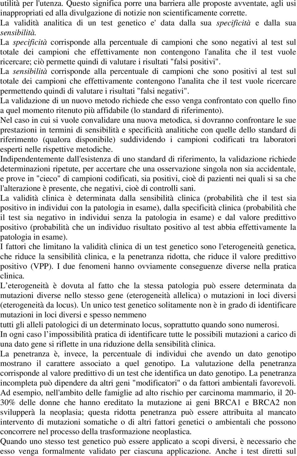 La specificità corrisponde alla percentuale di campioni che sono negativi al test sul totale dei campioni che effettivamente non contengono l'analita che il test vuole ricercare; ciò permette quindi