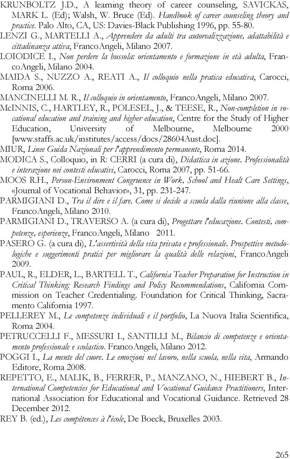 LOIODICE I., Non perdere la bussola: orientamento e formazione in età adulta, FrancoAngeli, Milano 2004. MAIDA S., NUZZO A., REATI A., Il colloquio nella pratica educativa, Carocci, Roma 2006.