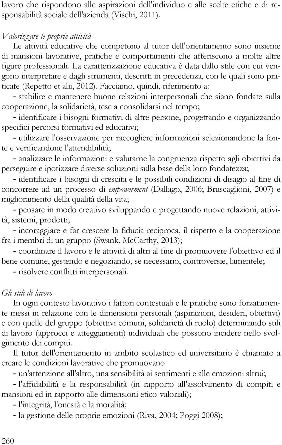 professionali. La caratterizzazione educativa è data dallo stile con cui vengono interpretare e dagli strumenti, descritti in precedenza, con le quali sono praticate (Repetto et alii, 2012).