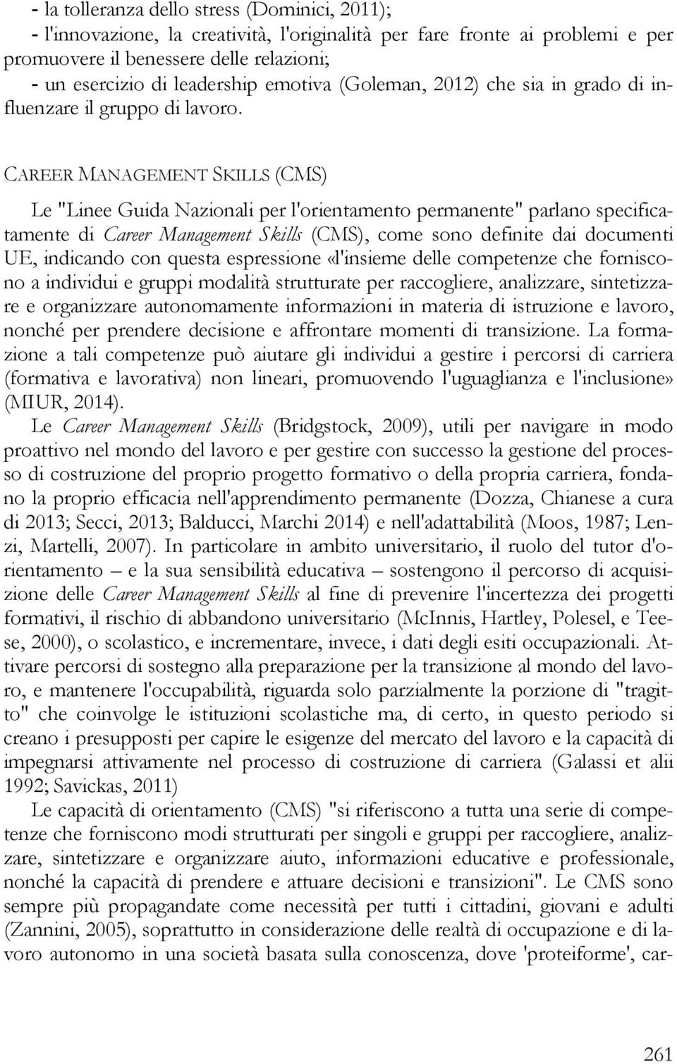 CAREER MANAGEMENT SKILLS (CMS) Le "Linee Guida Nazionali per l'orientamento permanente" parlano specificatamente di Career Management Skills (CMS), come sono definite dai documenti UE, indicando con