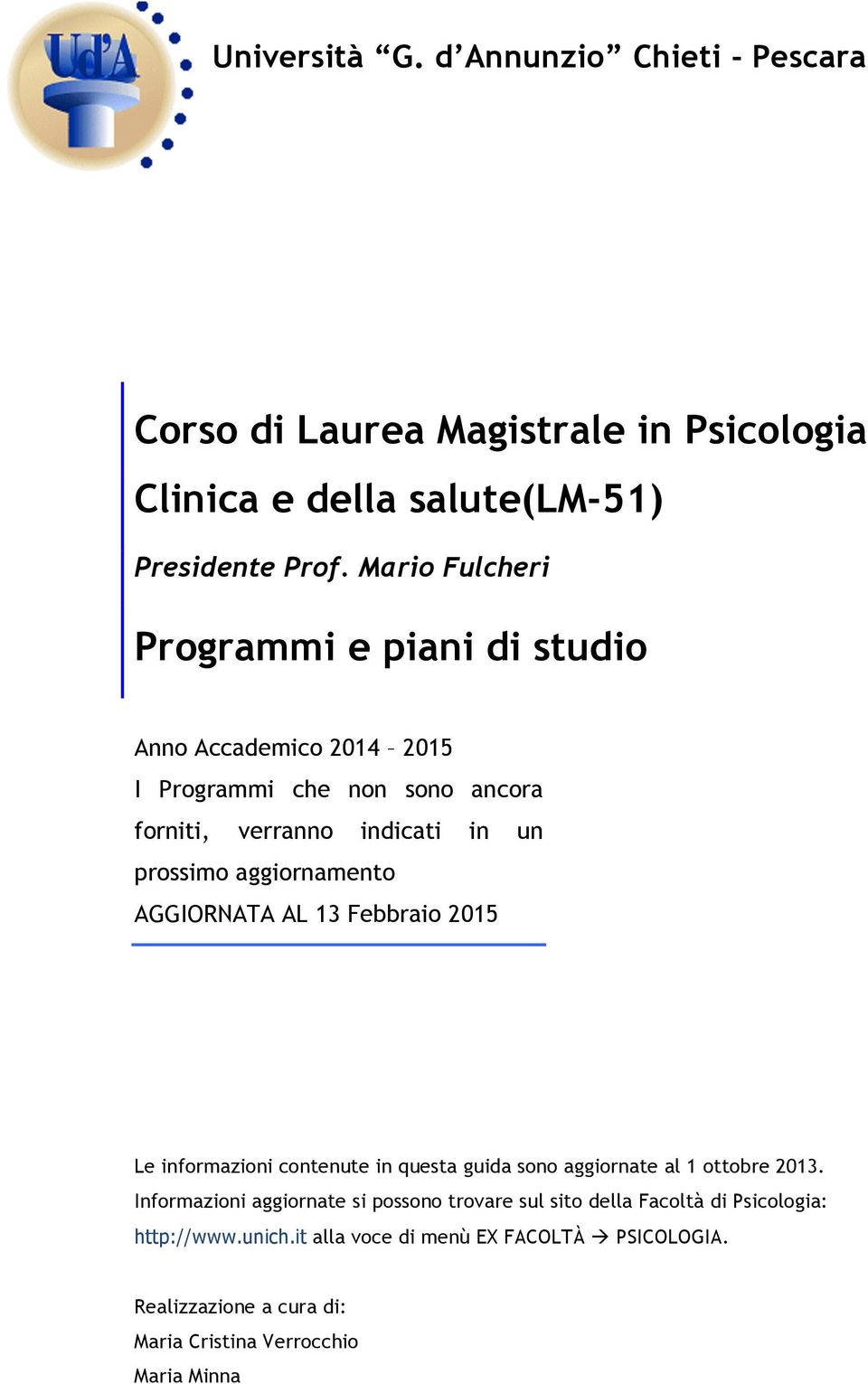 aggiornamento AGGIORNATA AL 13 Febbraio 2015 Le informazioni contenute in questa guida sono aggiornate al 1 ottobre 2013.