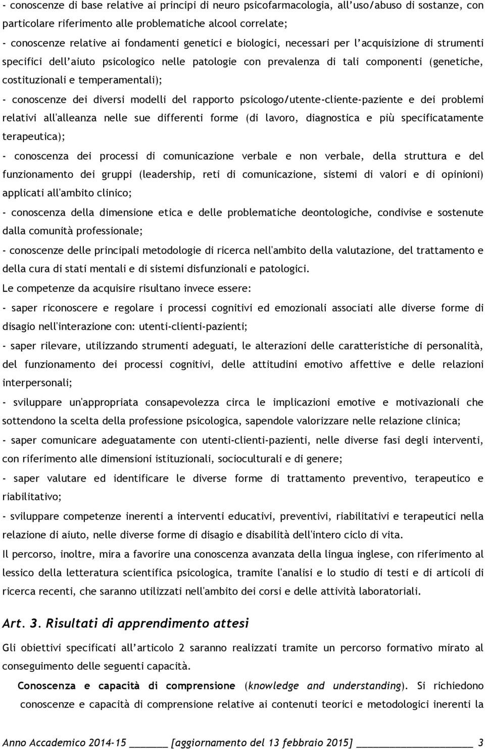 conoscenze dei diversi modelli del rapporto psicologo/utente-cliente-paziente e dei problemi relativi all'alleanza nelle sue differenti forme (di lavoro, diagnostica e più specificatamente