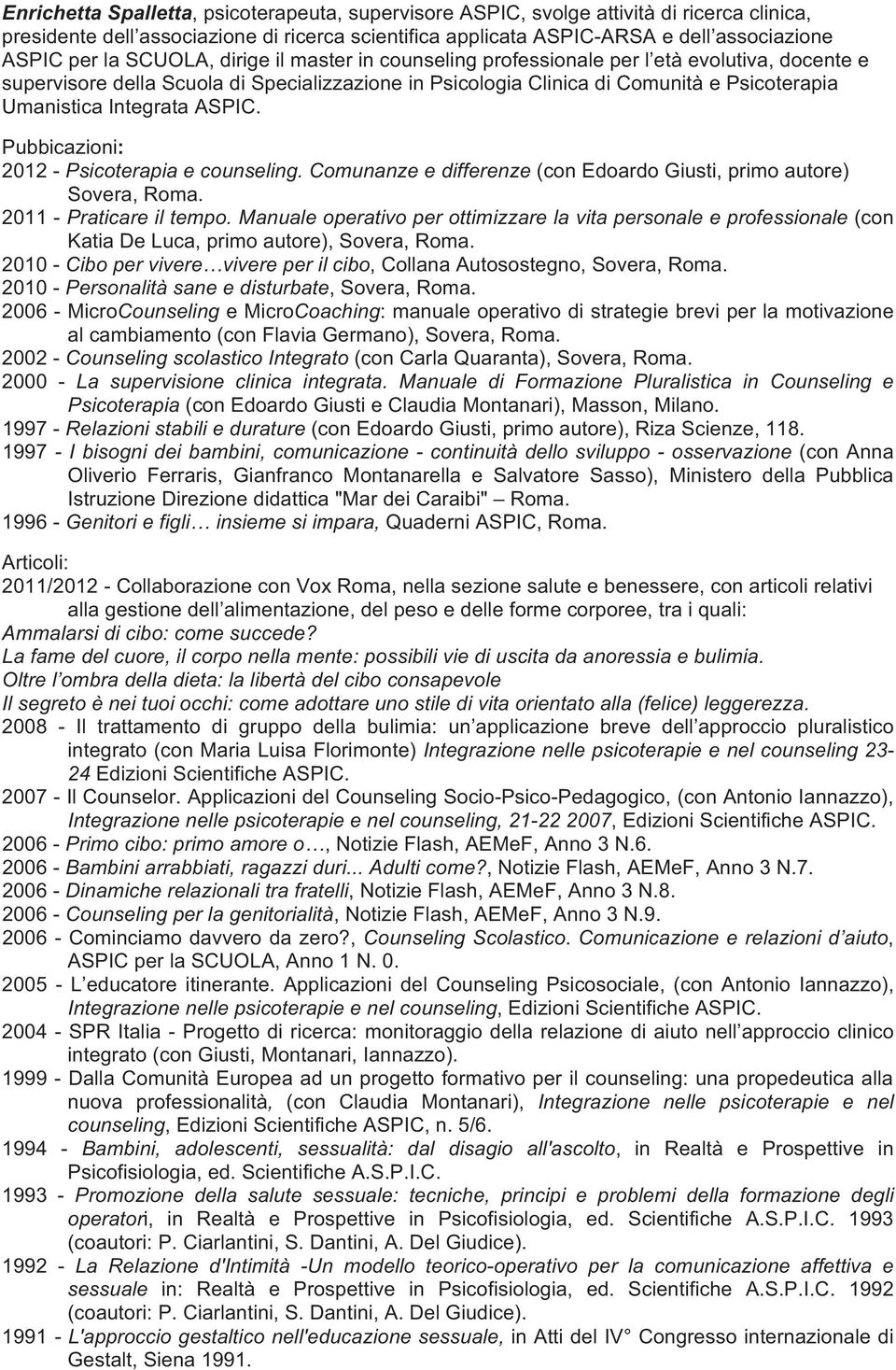 ASPIC. Pubbicazioni: 2012 - Psicoterapia e counseling. Comunanze e differenze (con Edoardo Giusti, primo autore) Sovera, Roma. 2011 - Praticare il tempo.