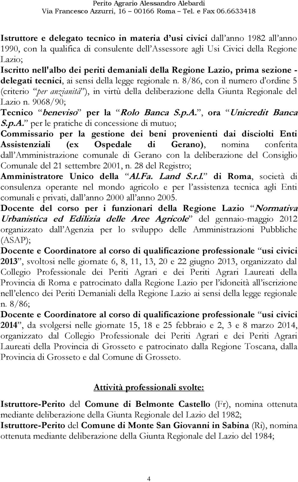 8/86, con il numero d'ordine 5 (criterio per anzianità ), in virtù della deliberazione della Giunta Regionale del Lazio n. 9068/90; Tecnico beneviso per la Rolo Banca S.p.A.