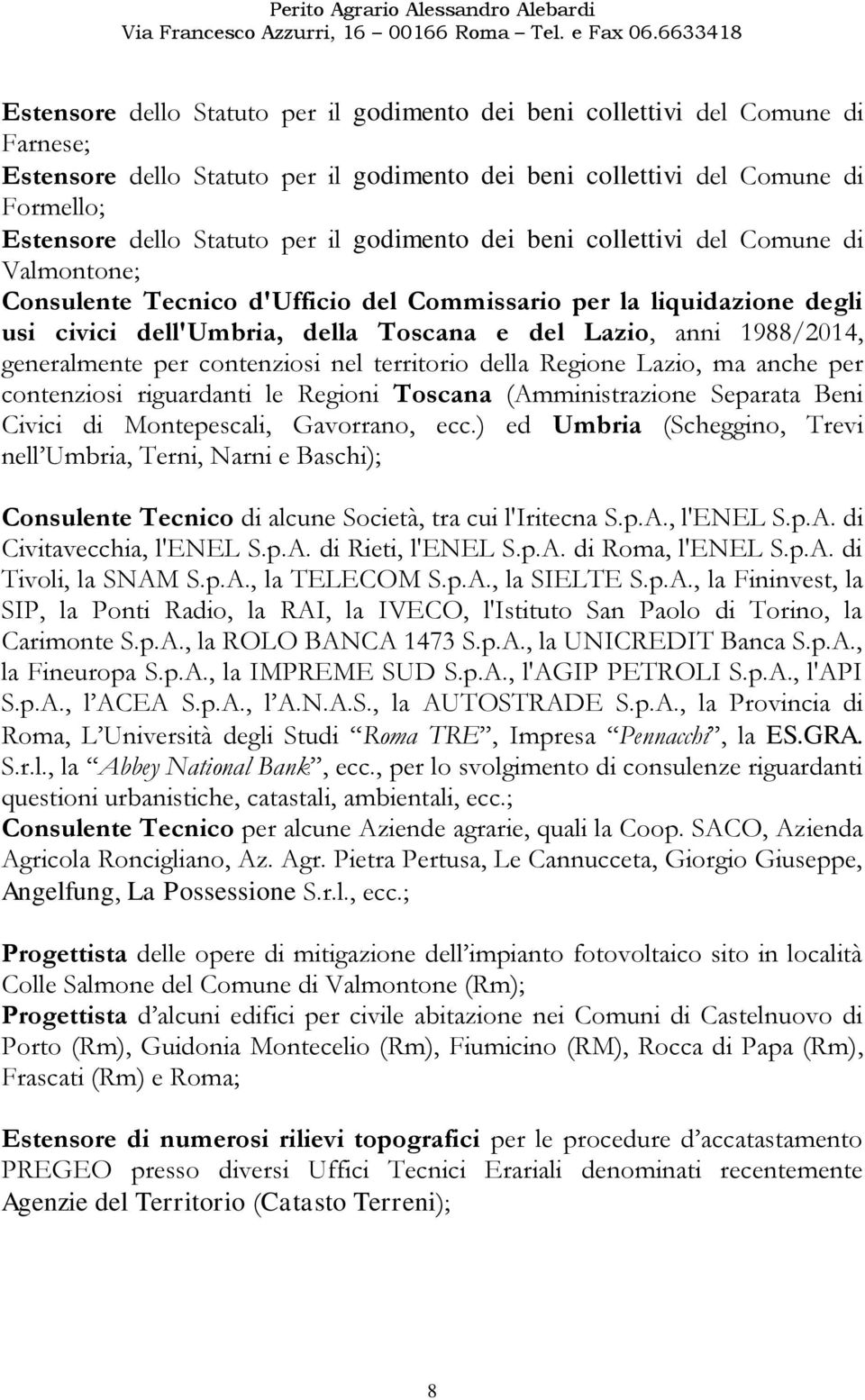 generalmente per contenziosi nel territorio della Regione Lazio, ma anche per contenziosi riguardanti le Regioni Toscana (Amministrazione Separata Beni Civici di Montepescali, Gavorrano, ecc.