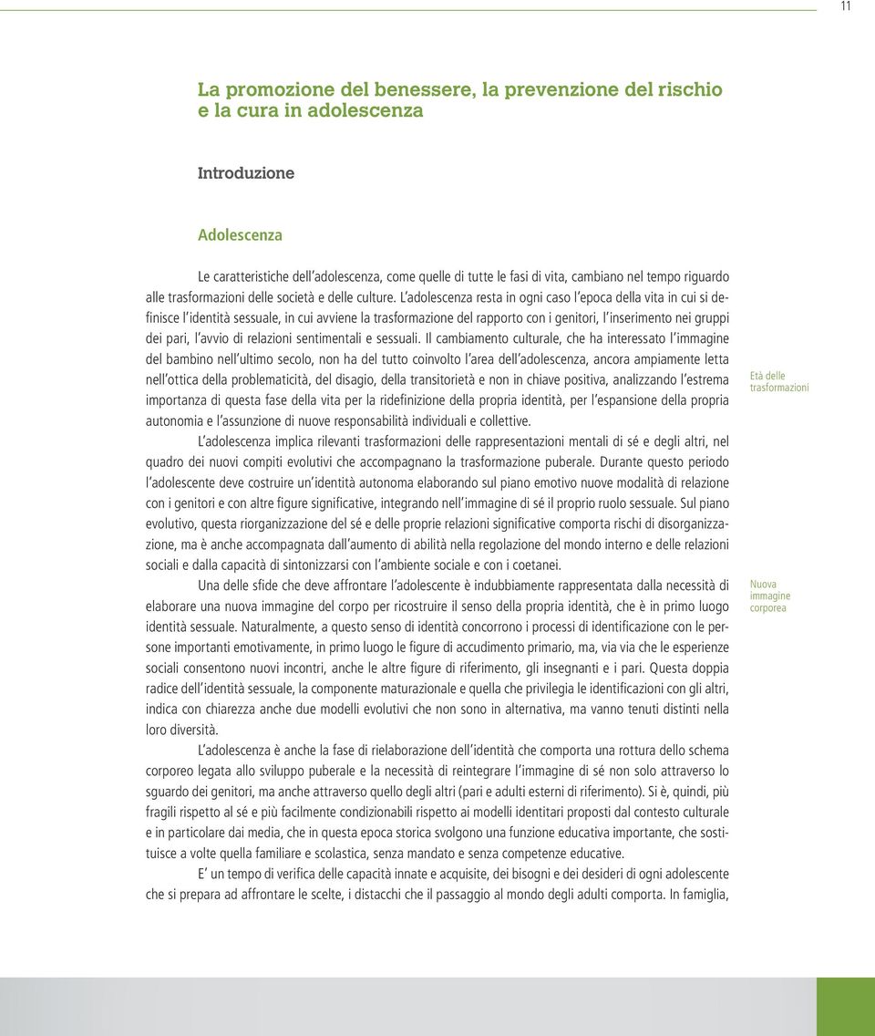 L adolescenza resta in ogni caso l epoca della vita in cui si defi nisce l identità sessuale, in cui avviene la trasformazione del rapporto con i genitori, l inserimento nei gruppi dei pari, l avvio