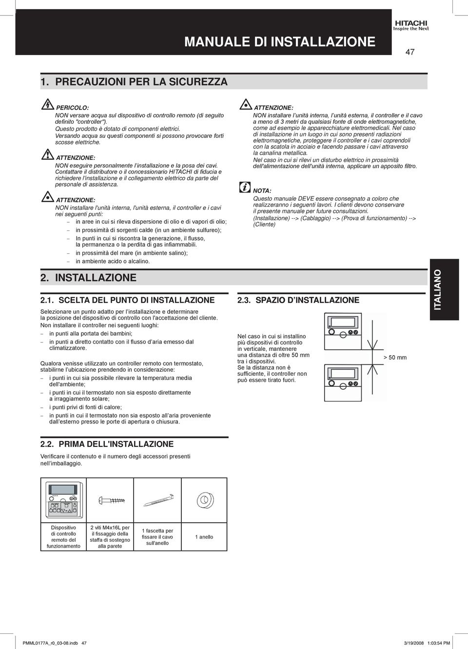 ATTENZIONE: NON eseguire personalmente l installazione e la posa dei cavi.