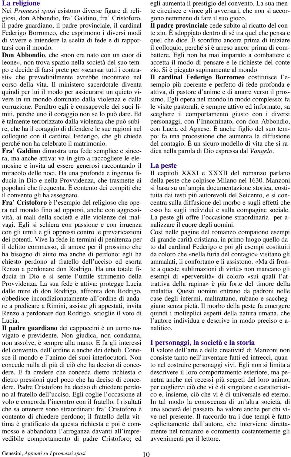 Don Abbondio, che «non era nato con un cuor di leone», non trova spazio nella società del suo tempo e decide di farsi prete per «scansar tutti i contrasti» che prevedibilmente avrebbe incontrato nel