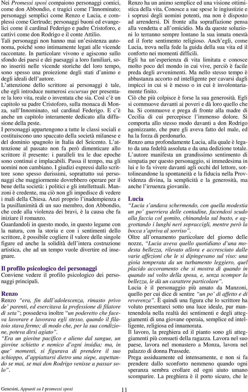 In particolare vivono e agiscono sullo sfondo dei paesi e dei paesaggi a loro familiari, sono inseriti nelle vicende storiche del loro tempo, sono spesso una proiezione degli stati d animo e degli