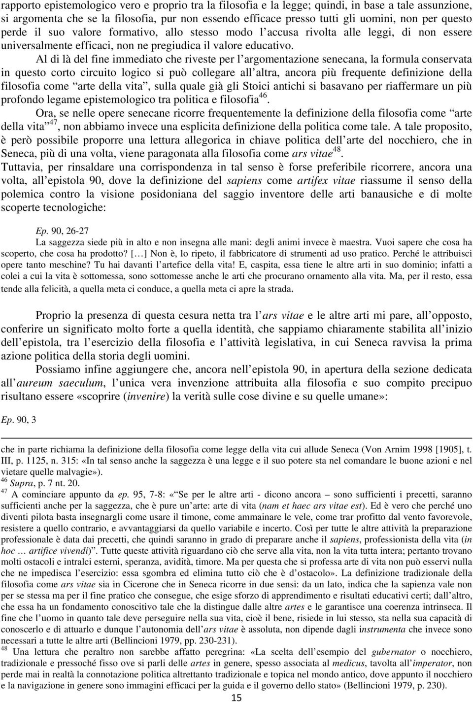 Al di là del fine immediato che riveste per l argomentazione senecana, la formula conservata in questo corto circuito logico si può collegare all altra, ancora più frequente definizione della