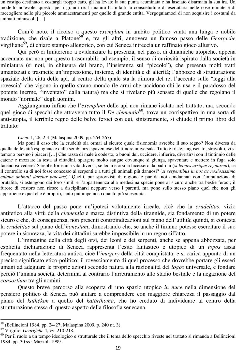 Vergogniamoci di non acquisire i costumi da animali minuscoli [ ] Com è noto, il ricorso a questo exemplum in ambito politico vanta una lunga e nobile tradizione, che risale a Platone 58 e, tra gli