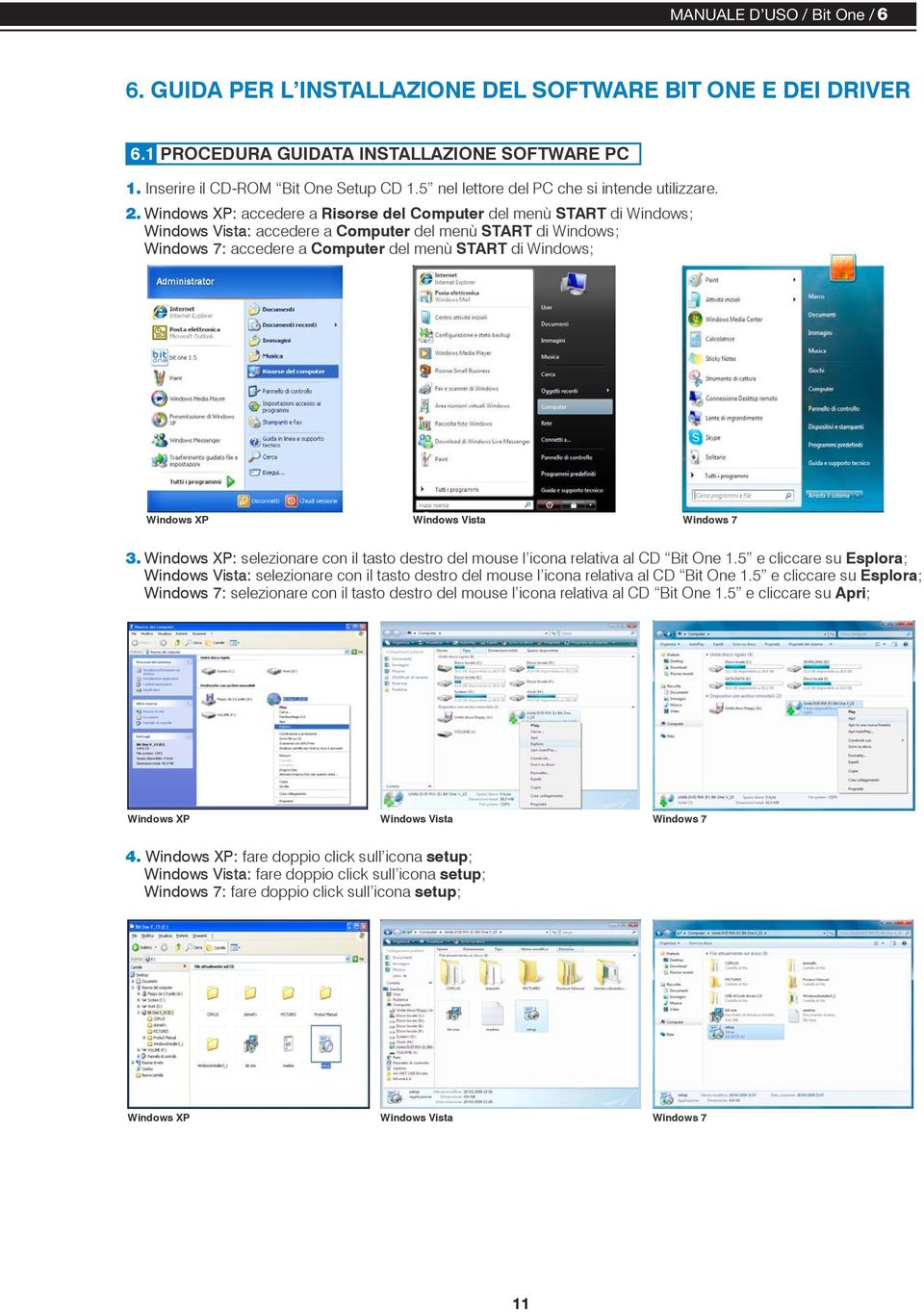 Windows XP: accedere a Risorse del Computer del menù START di Windows; Windows Vista: accedere a Computer del menù START di Windows; Windows 7: accedere a Computer del menù START di Windows; Windows