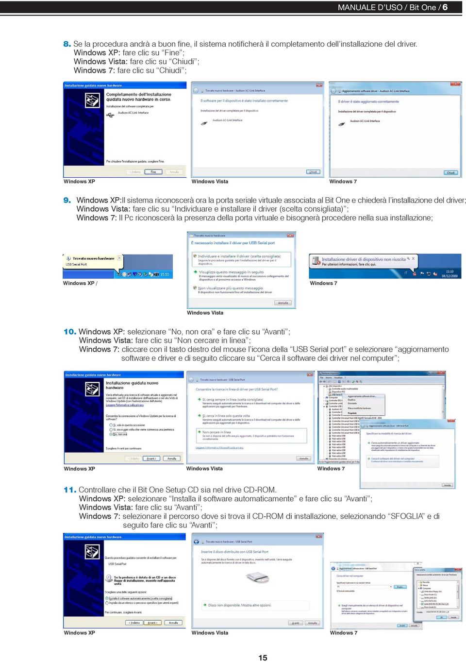 Windows XP:Il sistema riconoscerà ora la porta seriale virtuale associata al Bit One e chiederà l installazione del driver; Windows Vista: fare clic su Individuare e installare il driver (scelta