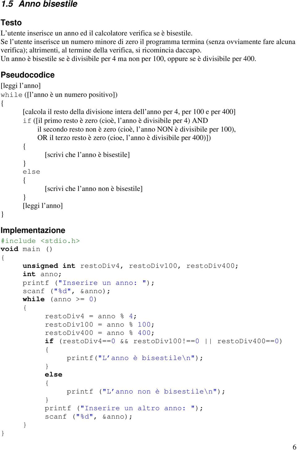 Un anno è bisestile se è divisibile per 4 ma non per 100, oppure se è divisibile per 400.