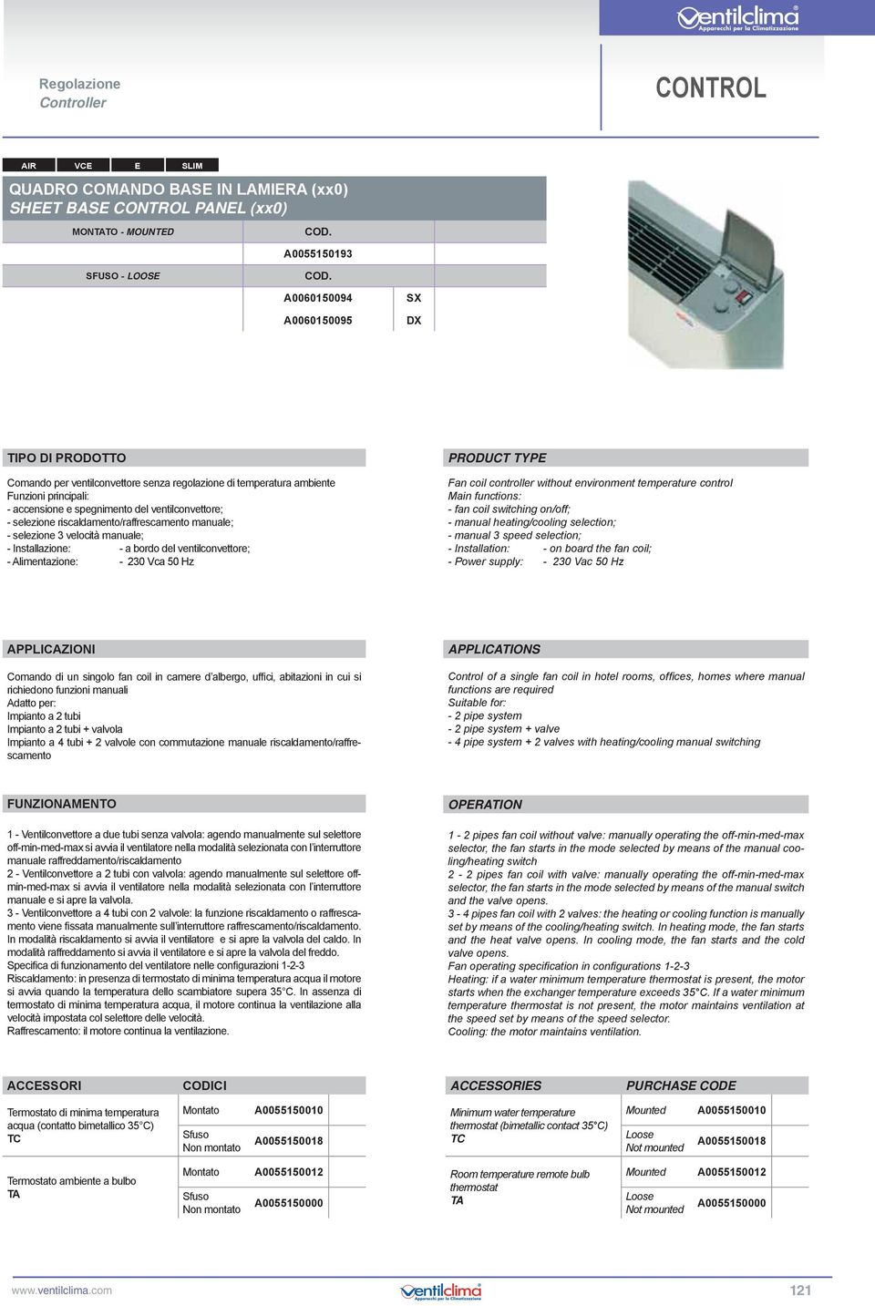 ventilconvettore; - Alimentazione: - 230 Vca 50 Hz Fan coil controller without environment temperature control - fan coil switching on/off; - manual heating/cooling selection; - manual 3 speed