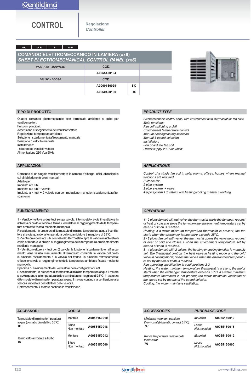 Accensione e spegnimento del ventilconvettore Regolazione temperatura ambiente Selezione riscaldamento/raffrescamento manuale Selezione 3 velocità manuale Installazione: - a bordo del