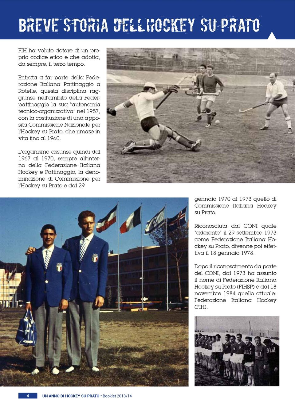 costituzione di una apposita Commissione Nazionale per l Hockey su Prato, che rimase in vita fino al 1960.