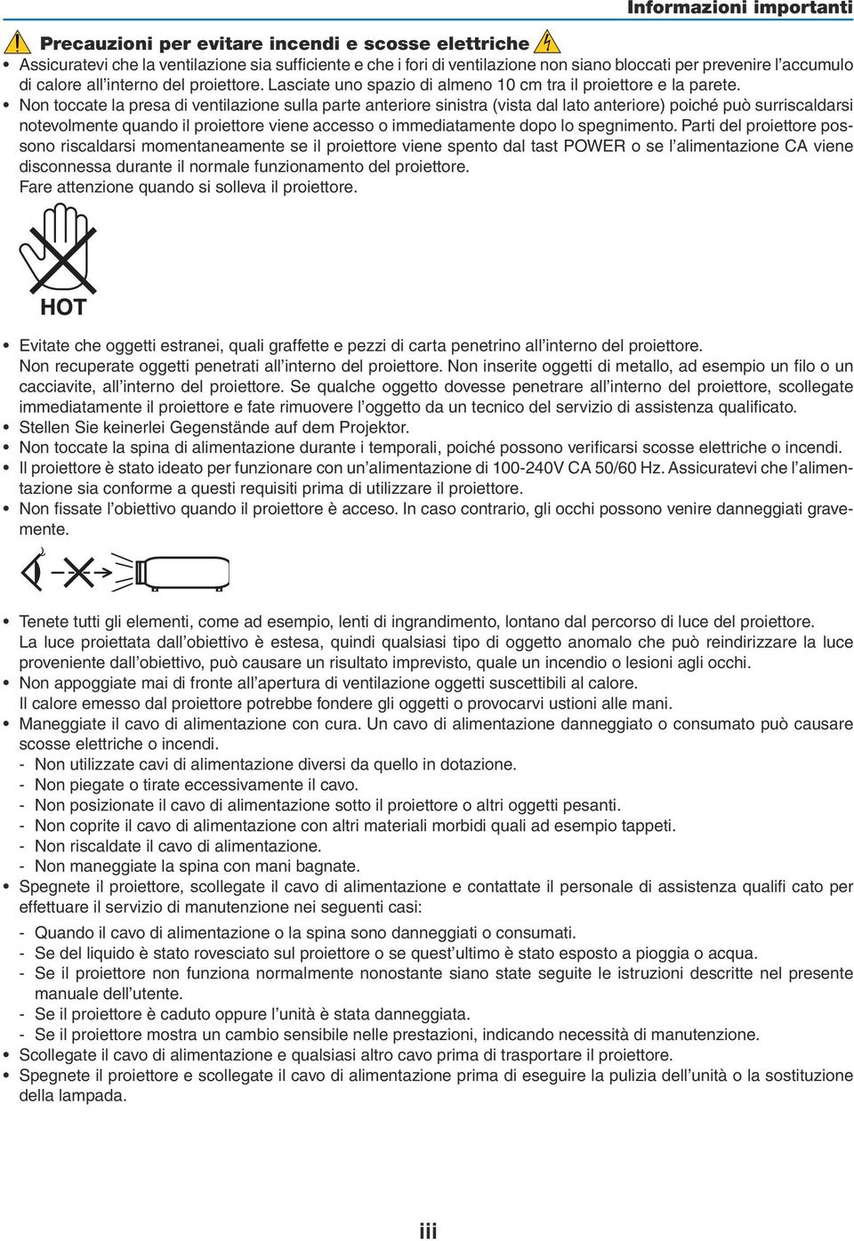 Non toccate la presa di ventilazione sulla parte anteriore sinistra (vista dal lato anteriore) poiché può surriscaldarsi notevolmente quando il proiettore viene accesso o immediatamente dopo lo