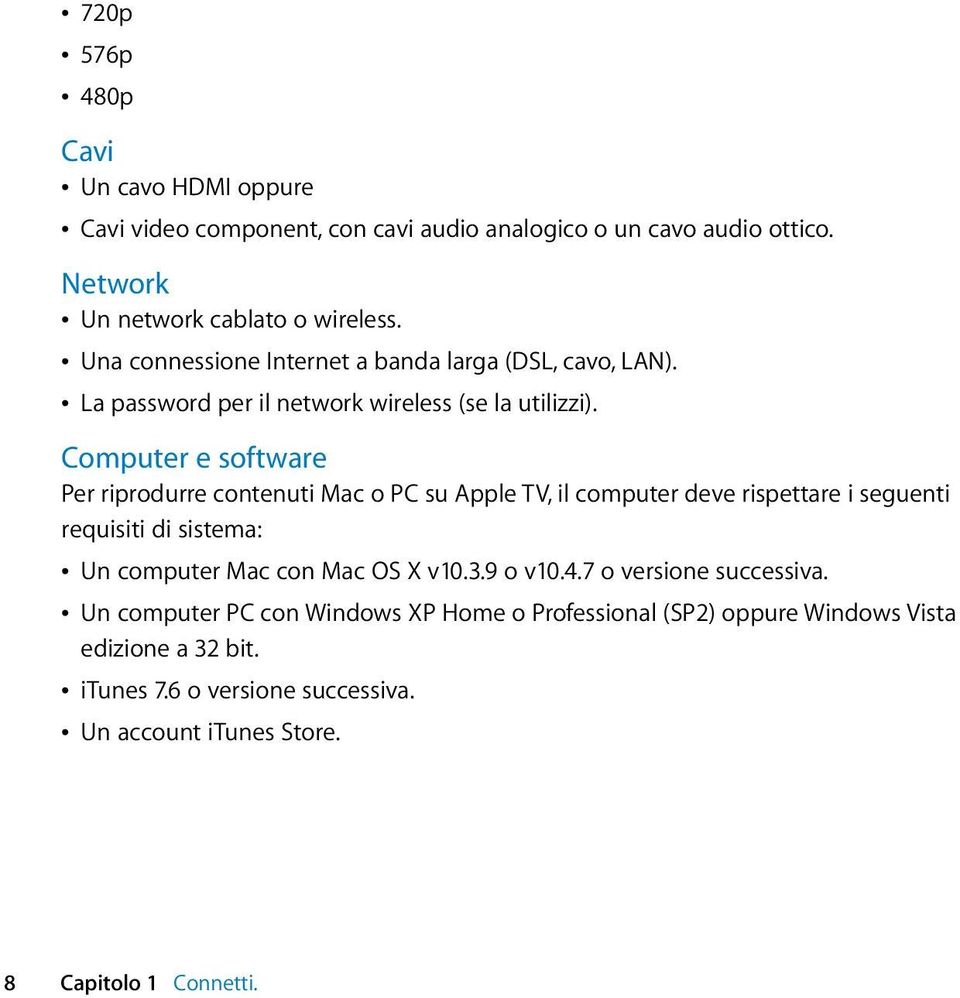 Computer e software Per riprodurre contenuti Mac o PC su Apple TV, il computer deve rispettare i seguenti requisiti di sistema: Â Un computer Mac con Mac OS X v10.3.