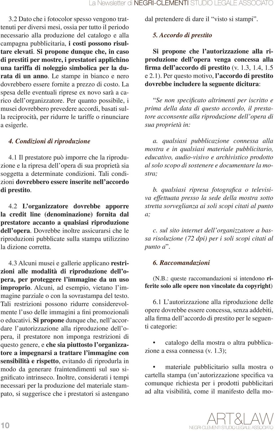 Si propone dunque che, in caso di prestiti per mostre, i prestatori applichino una tariffa di noleggio simbolica per la durata di un anno.