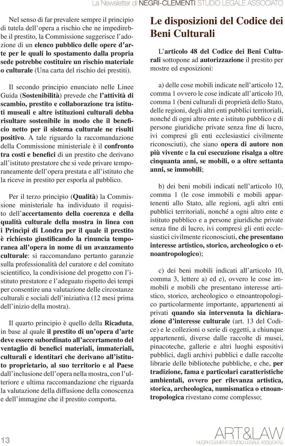 Il secondo principio enunciato nelle Linee Guida (Sostenibilità) prevede che l attività di scambio, prestito e collaborazione tra istituti museali e altre istituzioni culturali debba risultare