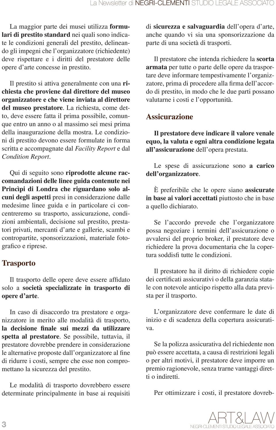 Il prestito si attiva generalmente con una richiesta che proviene dal direttore del museo organizzatore e che viene inviata al direttore del museo prestatore.