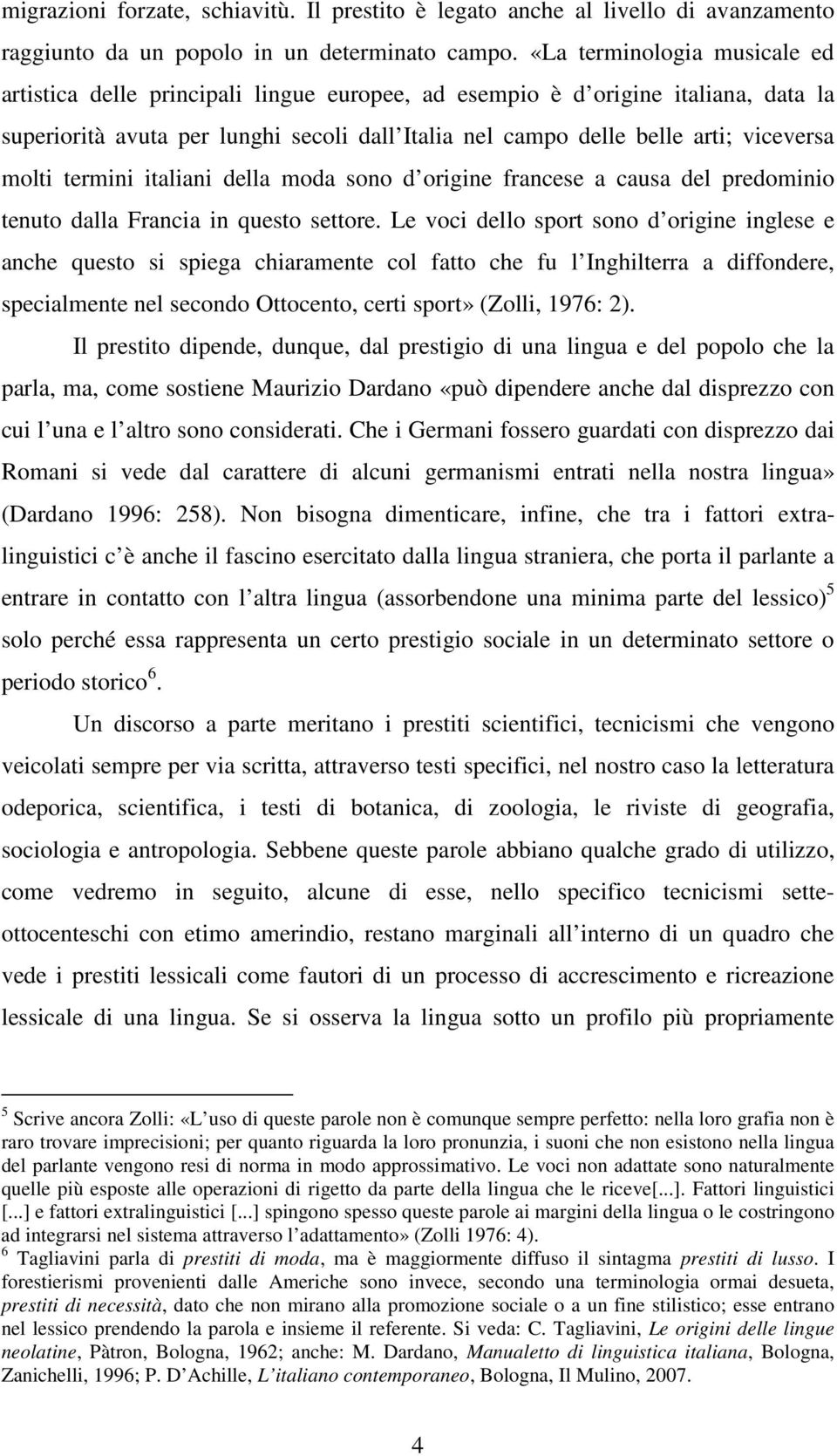 molti termini italiani della moda sono d origine francese a causa del predominio tenuto dalla Francia in questo settore.