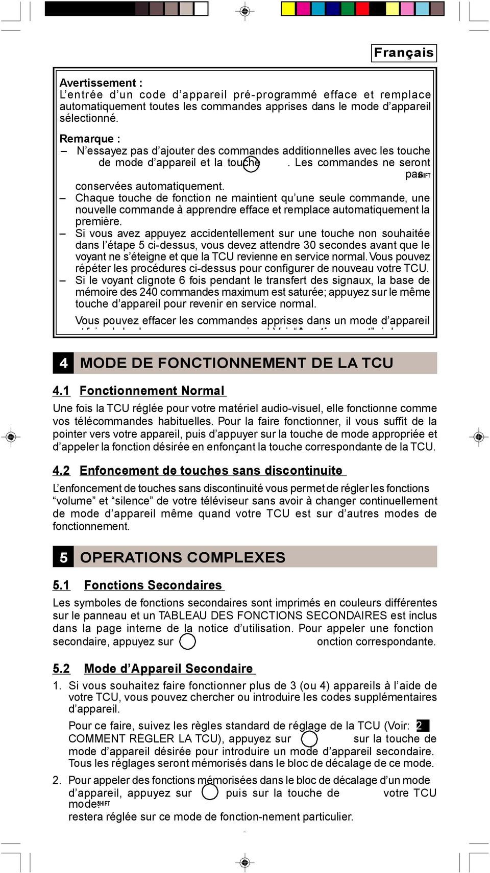 Chaque touche de fonction ne maintient qu une seule commande, une nouvelle commande à apprendre efface et remplace automatiquement la première.