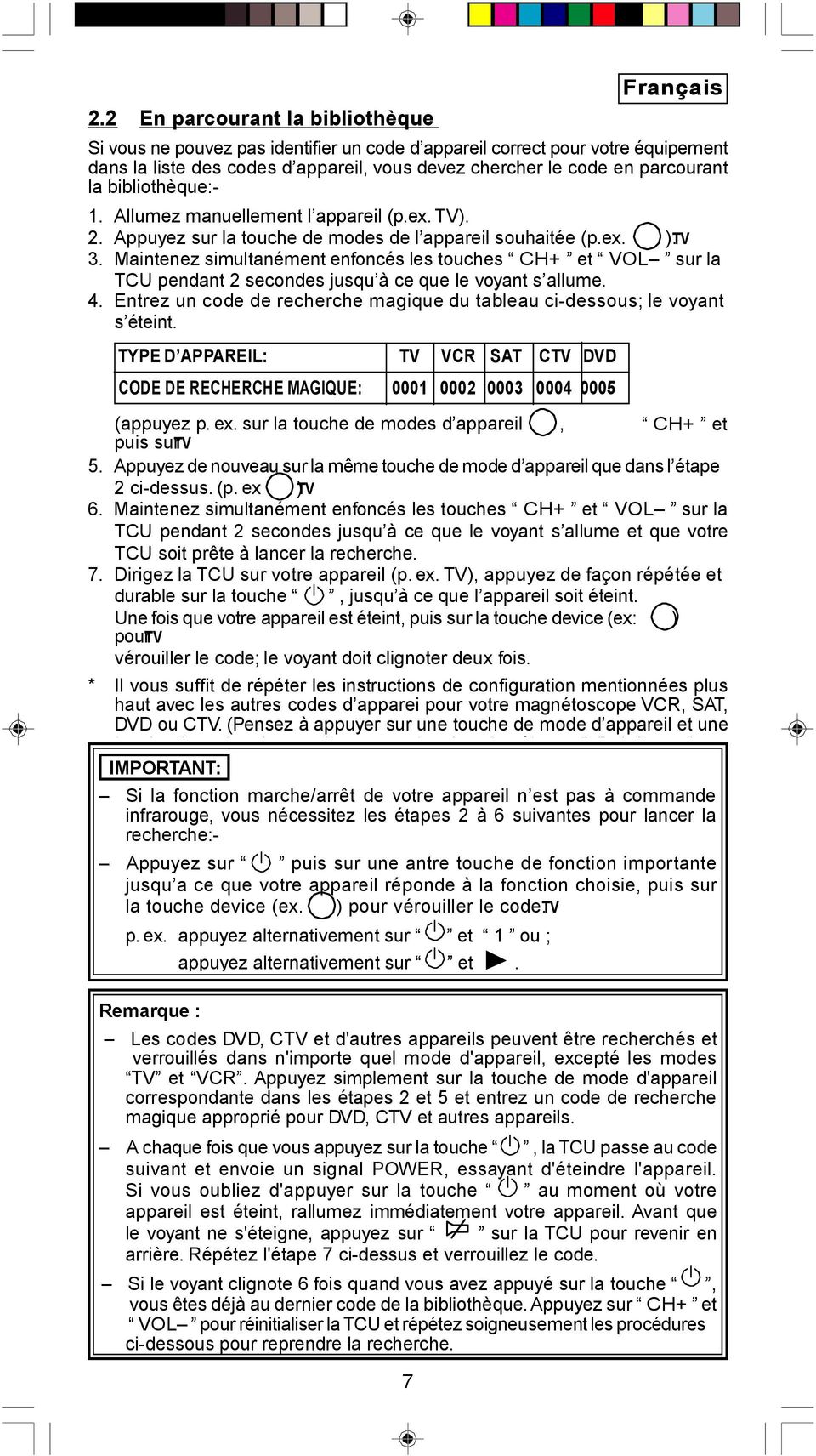 Maintenez simultanément enfoncés les touches CH+ et VOL sur la TCU pendant 2 secondes jusqu à ce que le voyant s allume. 4.