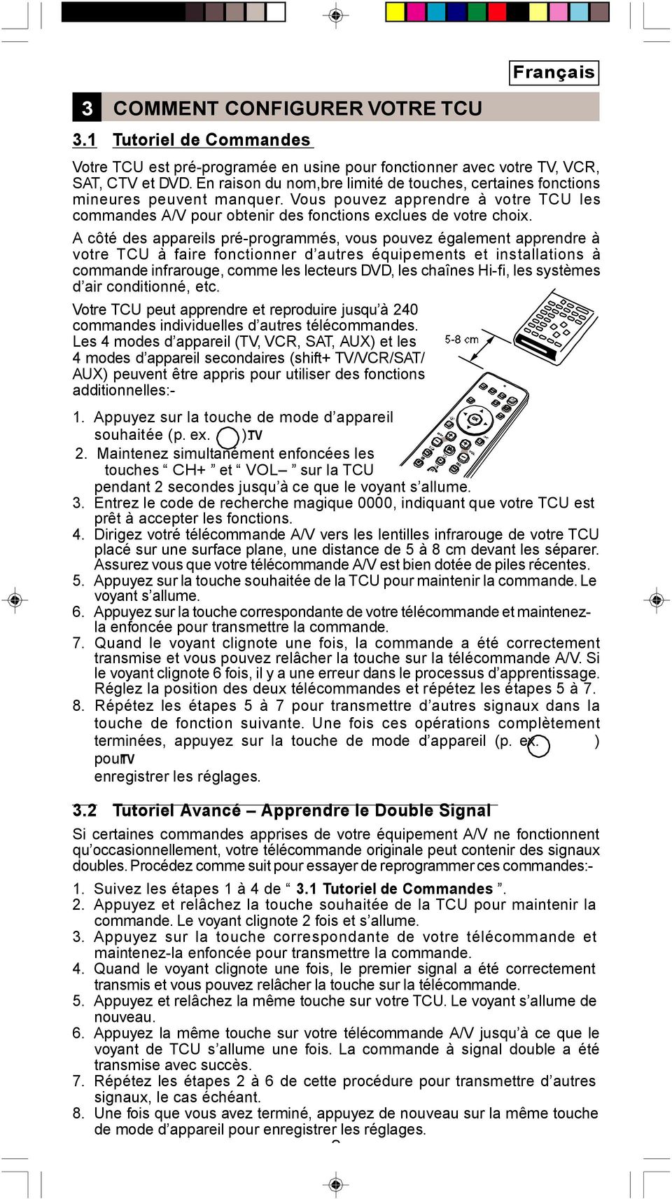 A côté des appareils pré-programmés, vous pouvez également apprendre à votre TCU à faire fonctionner d autres équipements et installations à commande infrarouge, comme les lecteurs DVD, les chaînes