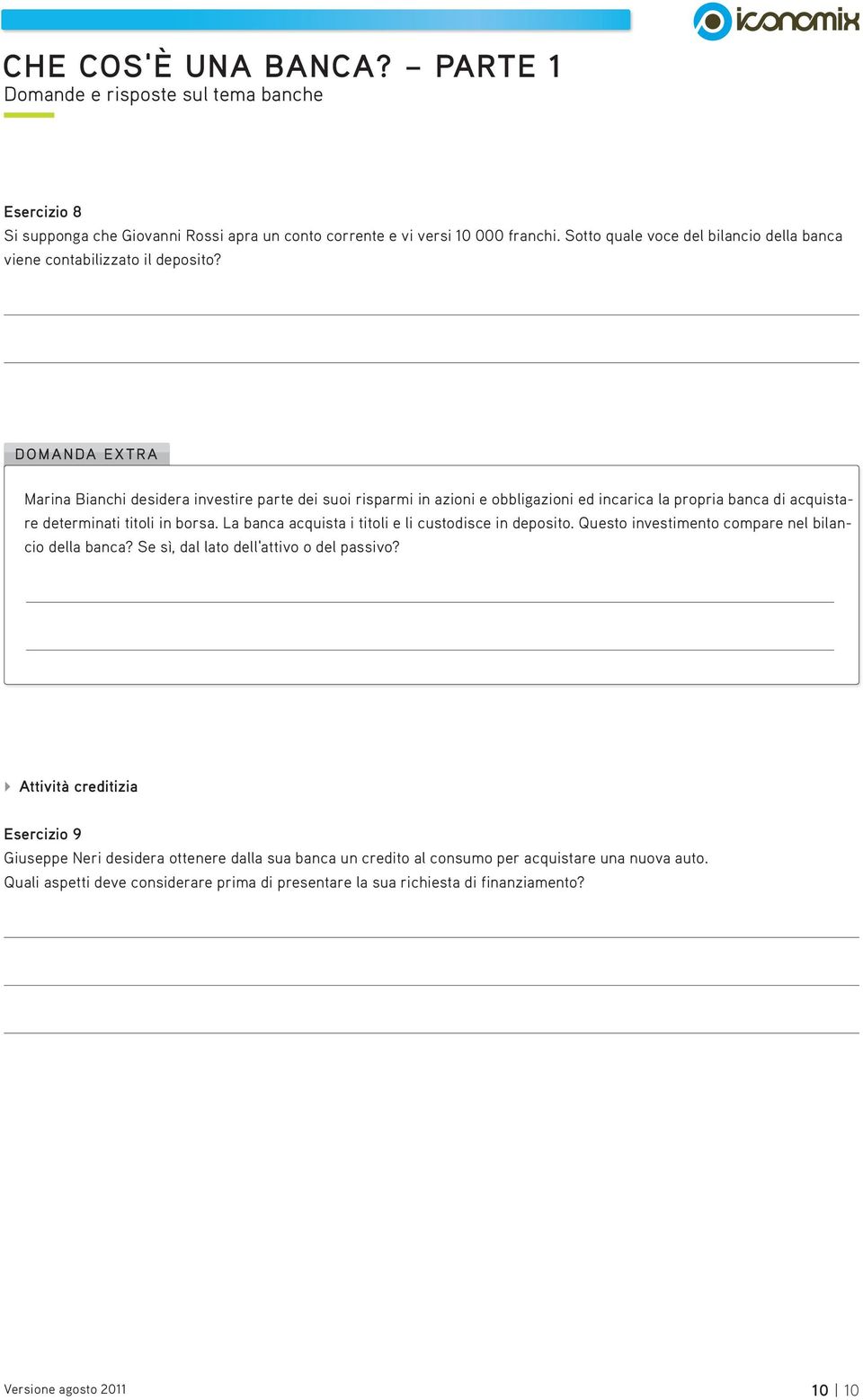 La banca acquista i titoli e li custodisce in deposito. Questo investimento compare nel bilancio della banca? Se sì, dal lato dell'attivo o del passivo?