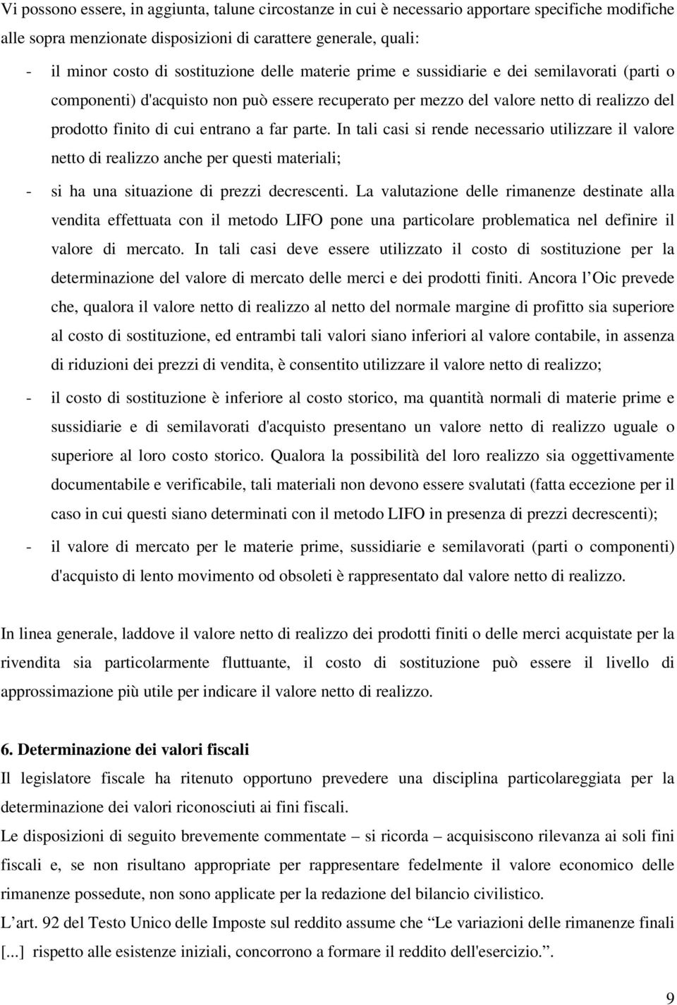 In tali casi si rende necessario utilizzare il valore netto di realizzo anche per questi materiali; - si ha una situazione di prezzi decrescenti.