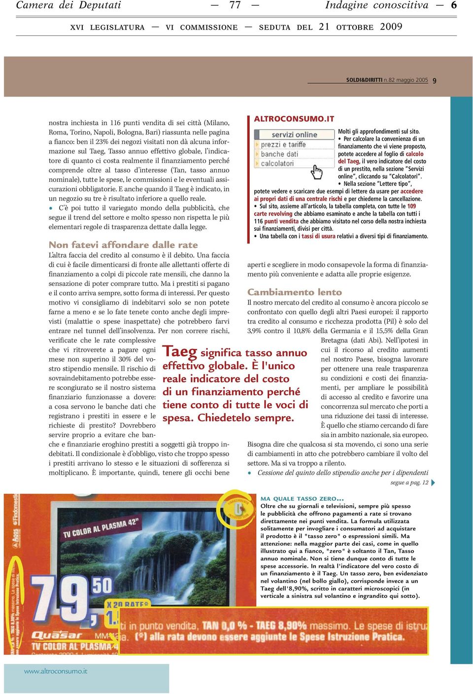 informazione sul Taeg, Tasso annuo effettivo globale, l indicatore di quanto ci costa realmente il finanziamento perché comprende oltre al tasso d'interesse (Tan, tasso annuo nominale), tutte le