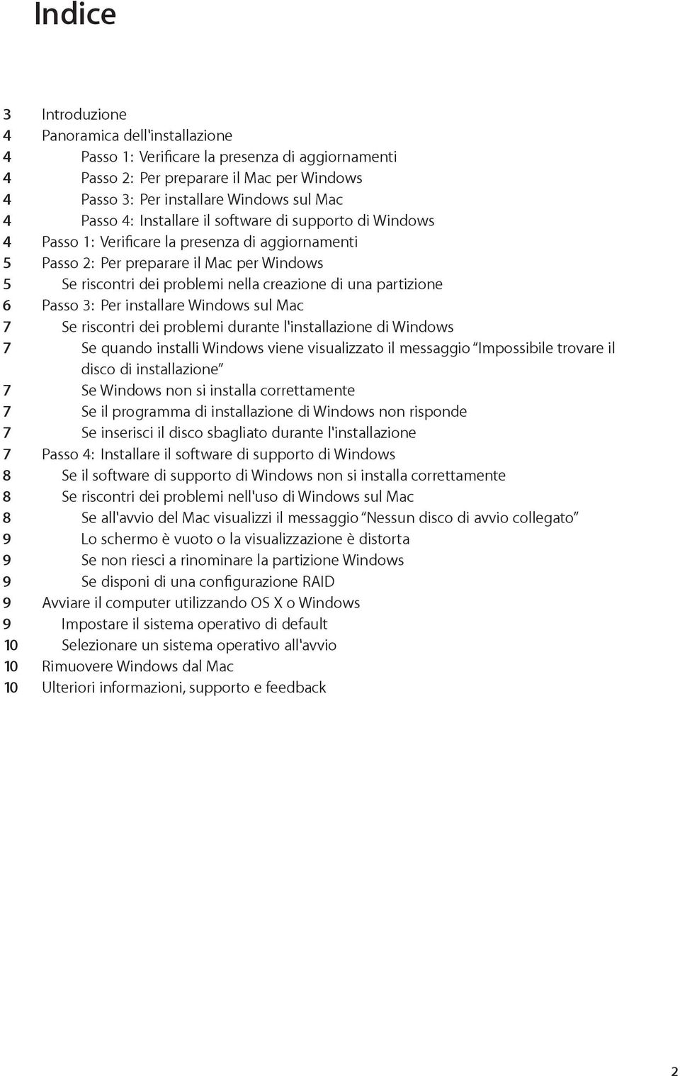 partizione 6 Passo 3: Per installare Windows sul Mac 7 Se riscontri dei problemi durante l'installazione di Windows 7 Se quando installi Windows viene visualizzato il messaggio Impossibile trovare il